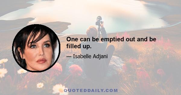 One can be emptied out and be filled up.