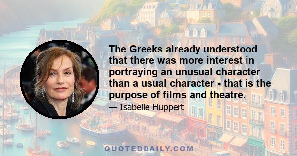 The Greeks already understood that there was more interest in portraying an unusual character than a usual character - that is the purpose of films and theatre.