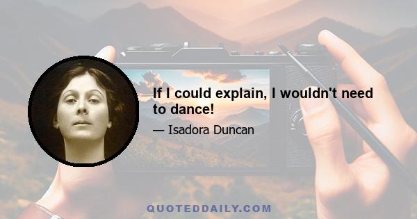 If I could explain, I wouldn't need to dance!