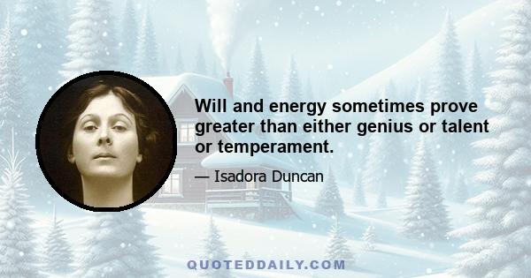 Will and energy sometimes prove greater than either genius or talent or temperament.