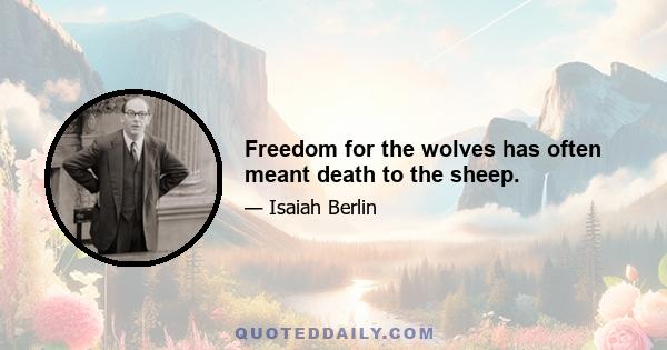 Freedom for the wolves has often meant death to the sheep.