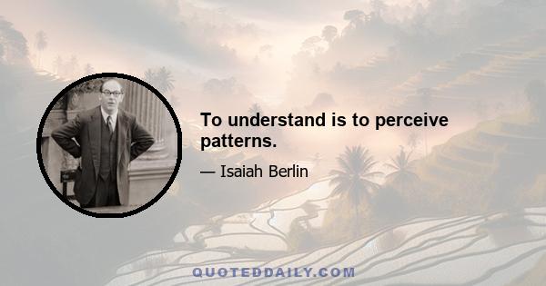 To understand is to perceive patterns.