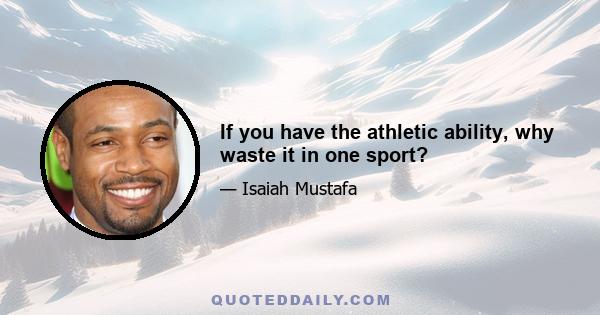 If you have the athletic ability, why waste it in one sport?