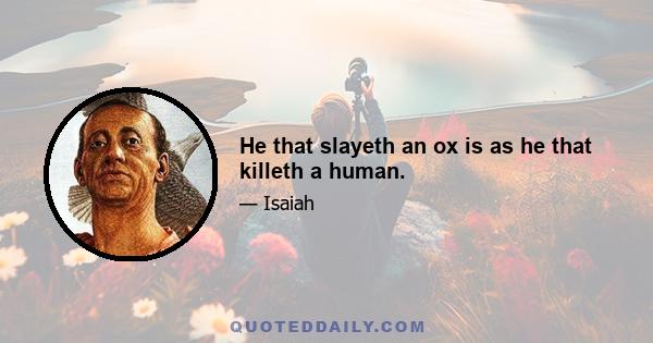 He that slayeth an ox is as he that killeth a human.