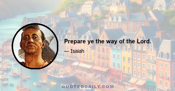 Prepare ye the way of the Lord.