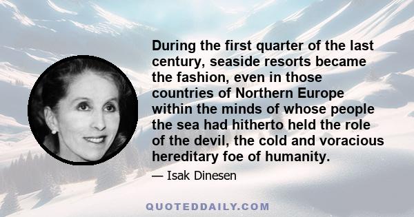 During the first quarter of the last century, seaside resorts became the fashion, even in those countries of Northern Europe within the minds of whose people the sea had hitherto held the role of the devil, the cold and 