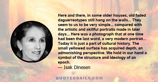 Here and there, in some older houses, old faded daguerreotypes still hang on the walls... They seem to us to be very simple... compared with the artistic and skillful portraits made in later days... Here was a