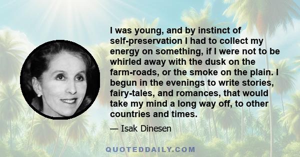 I was young, and by instinct of self-preservation I had to collect my energy on something, if I were not to be whirled away with the dusk on the farm-roads, or the smoke on the plain. I begun in the evenings to write