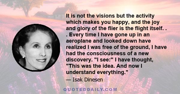 It is not the visions but the activity which makes you happy, and the joy and glory of the flier is the flight itself.