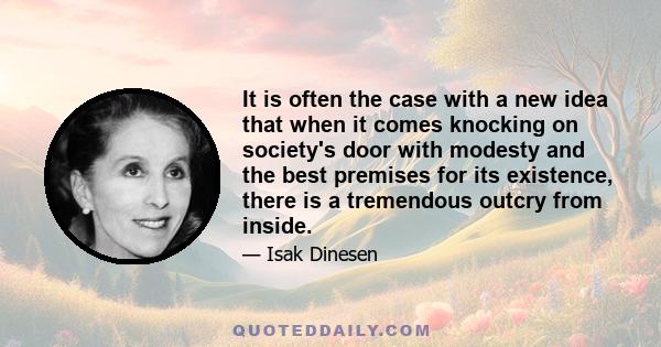 It is often the case with a new idea that when it comes knocking on society's door with modesty and the best premises for its existence, there is a tremendous outcry from inside.