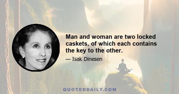 Man and woman are two locked caskets, of which each contains the key to the other.