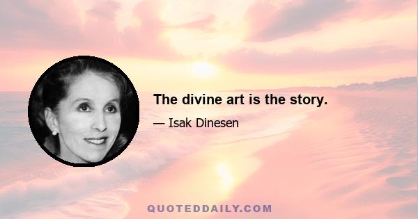 The divine art is the story.