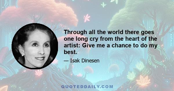 Through all the world there goes one long cry from the heart of the artist: Give me a chance to do my best.