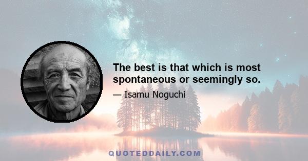 The best is that which is most spontaneous or seemingly so.