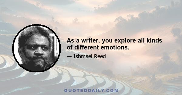 As a writer, you explore all kinds of different emotions.