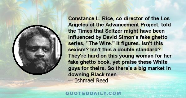 Constance L. Rice, co-director of the Los Angeles of the Advancement Project, told the Times that Seltzer might have been influenced by David Simon's fake ghetto series, The Wire. It figures. Isn't this sexism? Isn't