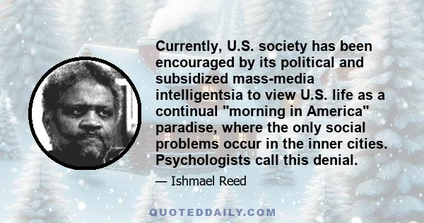 Currently, U.S. society has been encouraged by its political and subsidized mass-media intelligentsia to view U.S. life as a continual morning in America paradise, where the only social problems occur in the inner