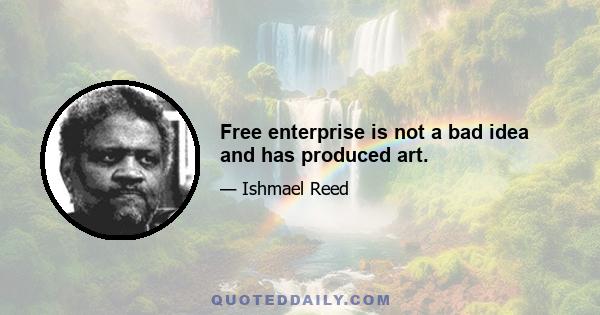 Free enterprise is not a bad idea and has produced art.