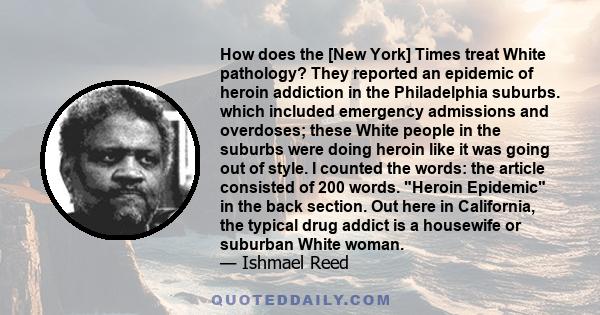 How does the [New York] Times treat White pathology? They reported an epidemic of heroin addiction in the Philadelphia suburbs. which included emergency admissions and overdoses; these White people in the suburbs were