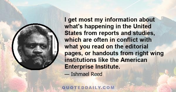 I get most my information about what's happening in the United States from reports and studies, which are often in conflict with what you read on the editorial pages, or handouts from right wing institutions like the