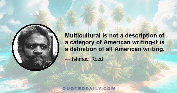 Multicultural is not a description of a category of American writing-it is a definition of all American writing.