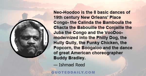 Neo-Hoodoo is the 8 basic dances of 19th century New Orleans' Place Congo- the Calinda the Bamboula the Chacta the Babouille the Conjaille the Juba the Congo and the VooDoo- modernized into the Philly Dog, the Hully