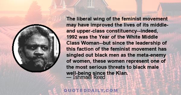 The liberal wing of the feminist movement may have improved the lives of its middle- and upper-class constituency--indeed, 1992 was the Year of the White Middle Class Woman--but since the leadership of this faction of