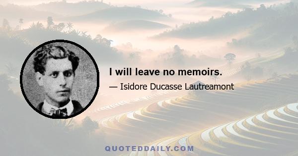 I will leave no memoirs.