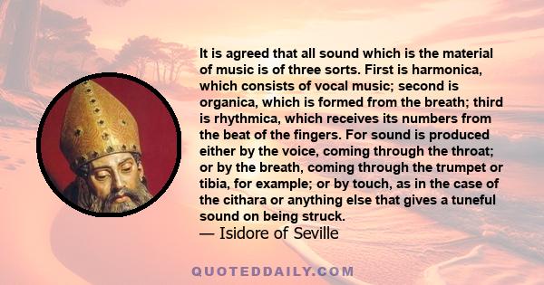 It is agreed that all sound which is the material of music is of three sorts. First is harmonica, which consists of vocal music; second is organica, which is formed from the breath; third is rhythmica, which receives