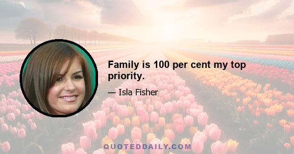 Family is 100 per cent my top priority.