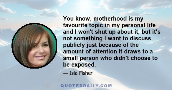 You know, motherhood is my favourite topic in my personal life and I won't shut up about it, but it's not something I want to discuss publicly just because of the amount of attention it draws to a small person who