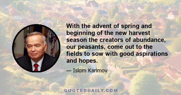 With the advent of spring and beginning of the new harvest season the creators of abundance, our peasants, come out to the fields to sow with good aspirations and hopes.