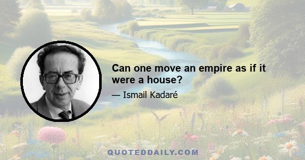 Can one move an empire as if it were a house?