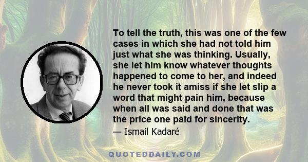 To tell the truth, this was one of the few cases in which she had not told him just what she was thinking. Usually, she let him know whatever thoughts happened to come to her, and indeed he never took it amiss if she