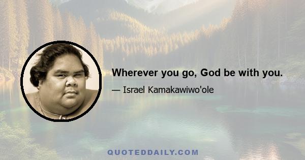 Wherever you go, God be with you.