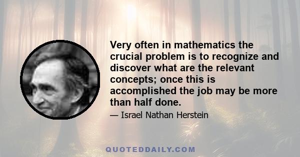 Very often in mathematics the crucial problem is to recognize and discover what are the relevant concepts; once this is accomplished the job may be more than half done.