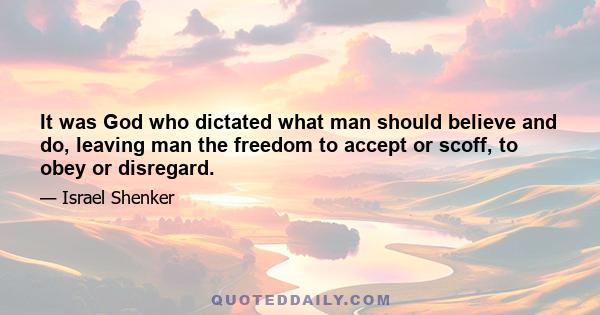 It was God who dictated what man should believe and do, leaving man the freedom to accept or scoff, to obey or disregard.