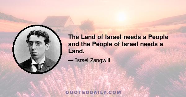 The Land of Israel needs a People and the People of Israel needs a Land.