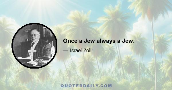 Once a Jew always a Jew.