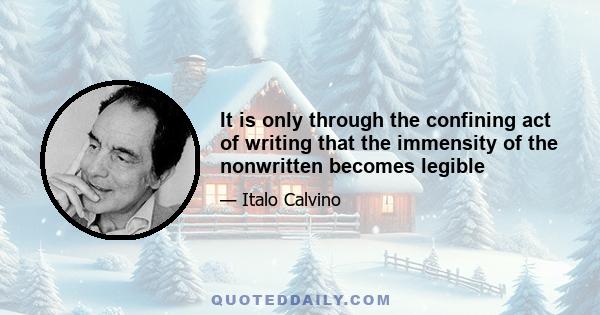 It is only through the confining act of writing that the immensity of the nonwritten becomes legible