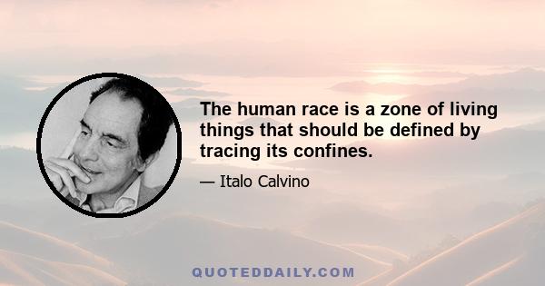 The human race is a zone of living things that should be defined by tracing its confines.