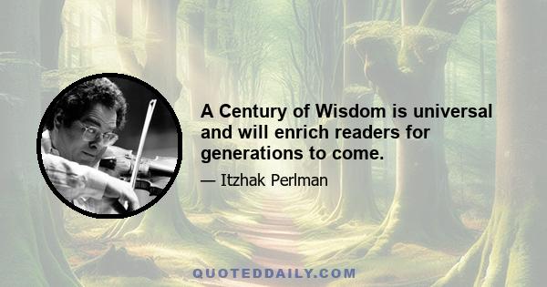 A Century of Wisdom is universal and will enrich readers for generations to come.