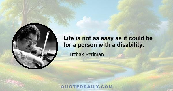 Life is not as easy as it could be for a person with a disability.