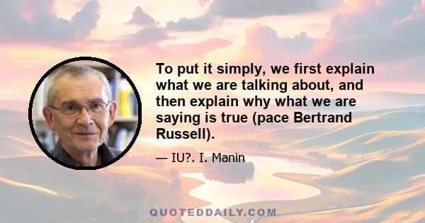 To put it simply, we first explain what we are talking about, and then explain why what we are saying is true (pace Bertrand Russell).