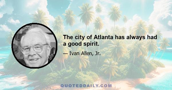 The city of Atlanta has always had a good spirit.