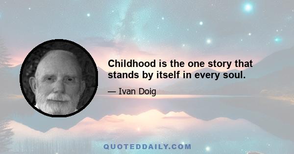 Childhood is the one story that stands by itself in every soul.