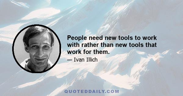 People need new tools to work with rather than new tools that work for them.