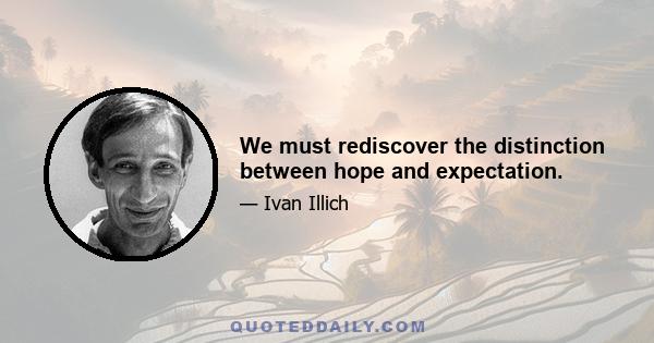 We must rediscover the distinction between hope and expectation.