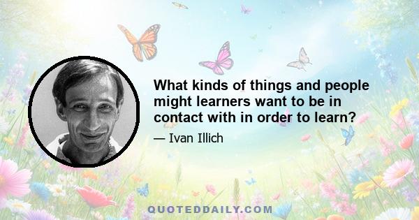 What kinds of things and people might learners want to be in contact with in order to learn?