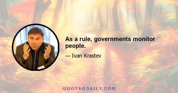 As a rule, governments monitor people.